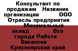 Консультант по продажам › Название организации ­ Qprom, ООО › Отрасль предприятия ­ PR › Минимальный оклад ­ 27 000 - Все города Работа » Вакансии   . Красноярский край,Бородино г.